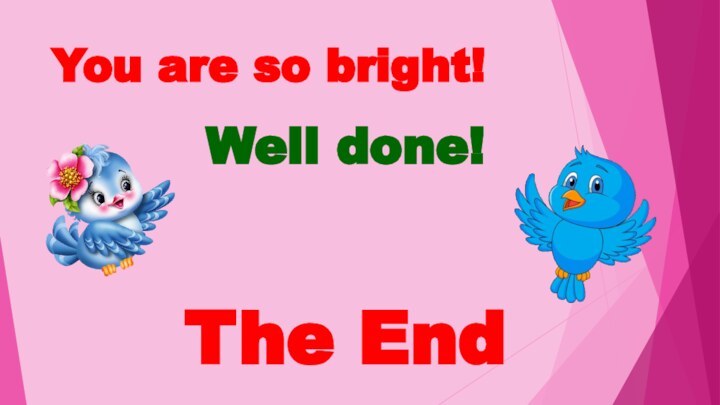 You are so bright!Well done!The End