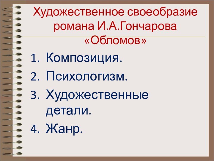 Художественное своеобразие романа И.А.Гончарова «Обломов»Композиция.Психологизм.Художественные детали.Жанр.