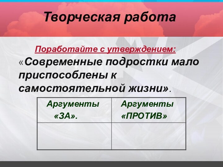 Творческая работа     Поработайте с утверждением: «Современные подростки мало приспособлены к самостоятельной жизни».