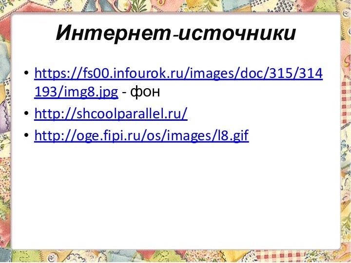 Интернет-источникиhttps://fs00.infourok.ru/images/doc/315/314193/img8.jpg - фонhttp://shcoolparallel.ru/http://oge.fipi.ru/os/images/l8.gif