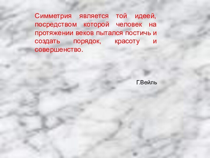 Симметрия является той идеей, посредством которой человек на протяжении веков пытался постичь