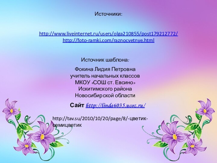 Источники:http://www.liveinternet.ru/users/olga210855/post179212772/http://foto-ramki.com/raznocvetnye.html Источник шаблона: Фокина Лидия Петровнаучитель начальных классовМКОУ «СОШ ст. Евсино»Искитимского районаНовосибирской