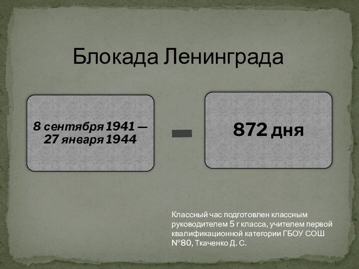 Блокада ЛенинградаКлассный час подготовлен классным руководителем 5 г класса, учителем первой квалификационной