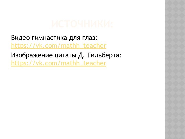 Источники:Видео гимнастика для глаз: https://vk.com/mathh_teacherИзображение цитаты Д. Гильберта: https://vk.com/mathh_teacher