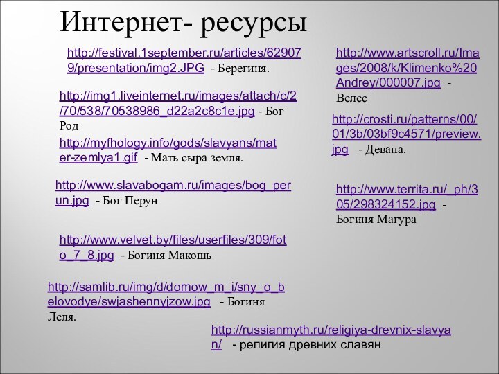 http://festival.1september.ru/articles/629079/presentation/img2.JPG - Берегиня.http://img1.liveinternet.ru/images/attach/c/2/70/538/70538986_d22a2c8c1e.jpg - Бог Родhttp://myfhology.info/gods/slavyans/mater-zemlya1.gif - Мать сыра земля.http://www.slavabogam.ru/images/bog_perun.jpg - Бог