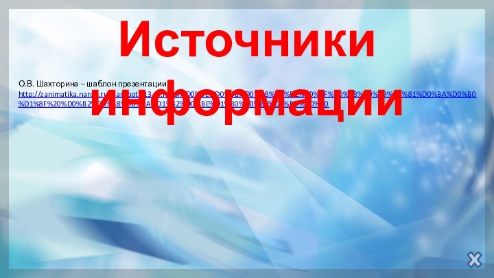 О.В. Шахторина – шаблон презентацииhttp://zanimatika.narod.ru/Narabotki13_3.htm#%D0%9E%D0%BB%D0%B8%D0%BC%D0%BF%D0%B8%D0%B9%D1%81%D0%BA%D0%B0%D1%8F%20%D0%B2%D0%B8%D0%BA%D1%82%D0%BE%D1%80%D0%B8%D0%BD%D0%B0Источники информации