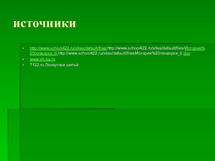 источникиhttp://www.school422.ru/sites/default/files/http://www.school422.ru/sites/default/files/История%20пэчворка_0.http://www.school422.ru/sites/default/files/История%20пэчворка_0.docwww.slil.ka.ru7122.ru Лоскутное шитьё