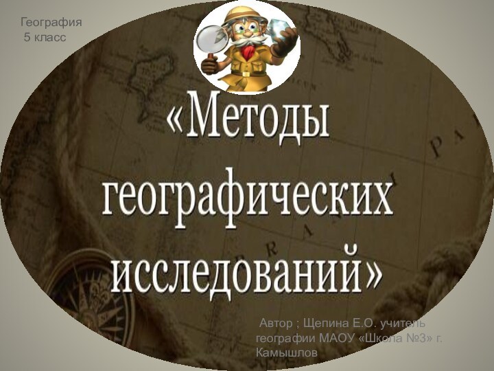 Автор ; Щепина Е.О. учитель географии МАОУ «Школа №3» г. Камышлов География  5 класс