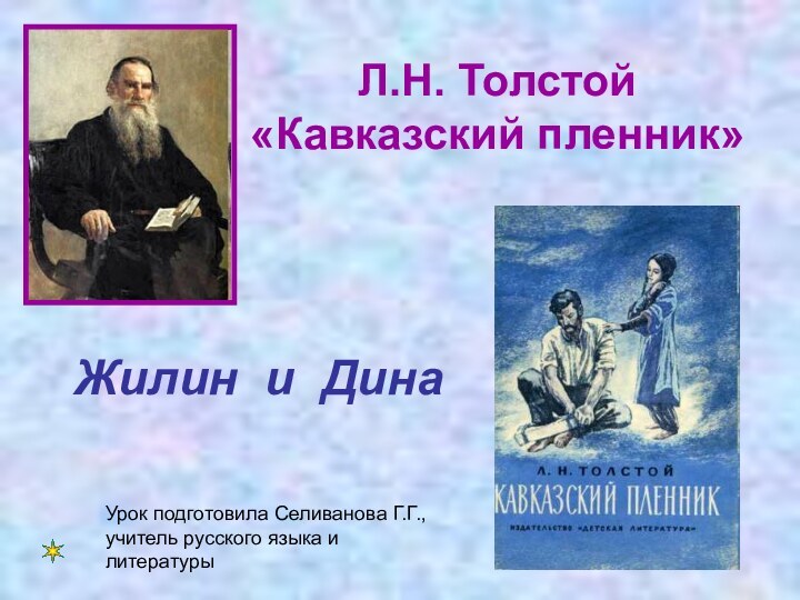 Л.Н. Толстой  «Кавказский пленник»Жилин и ДинаУрок подготовила Селиванова Г.Г., учитель русского языка и литературы