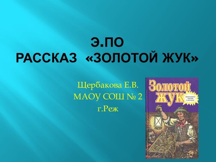 Э.По Рассказ «золотой жук»Щербакова Е.В.МАОУ СОШ № 2г.Реж