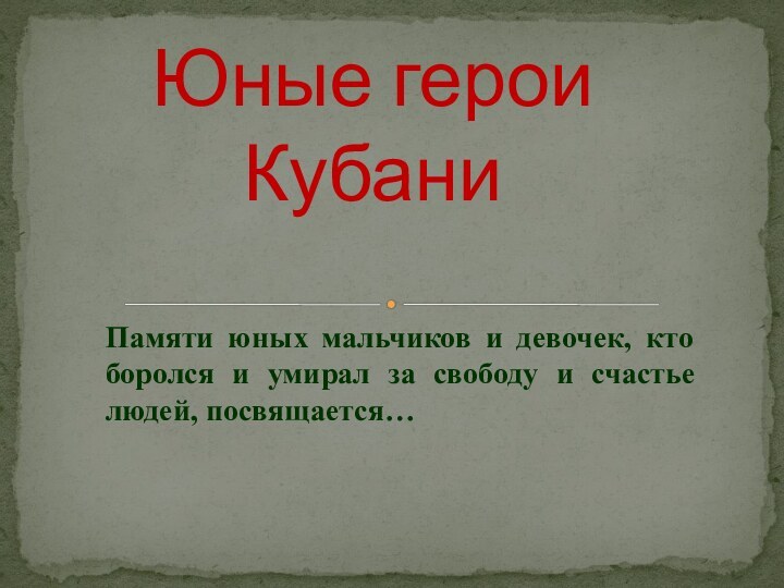 Юные герои КубаниПамяти юных мальчиков и девочек, кто боролся и умирал за