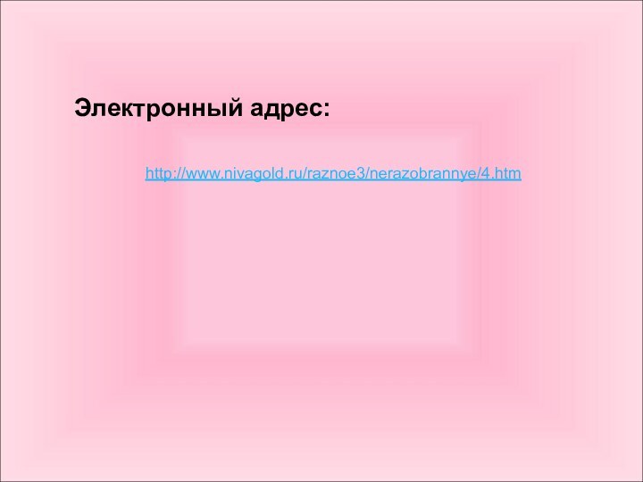 http://www.nivagold.ru/raznoe3/nerazobrannye/4.htmЭлектронный адрес: