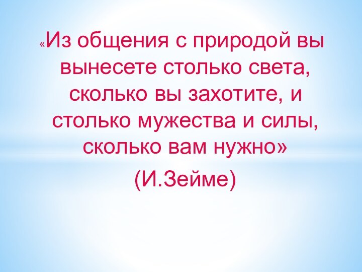 «Из общения с природой вы вынесете столько света, сколько вы захотите, и