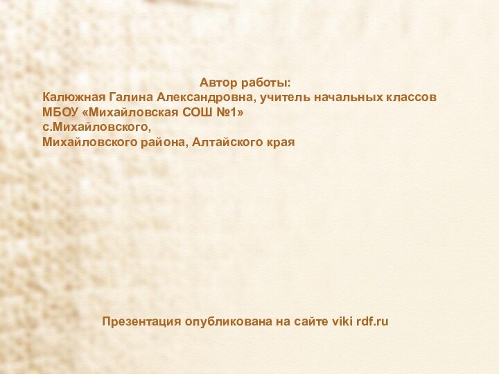 Автор работы:Калюжная Галина Александровна, учитель начальных классов МБОУ «Михайловская СОШ №1»с.Михайловского,Михайловского района,