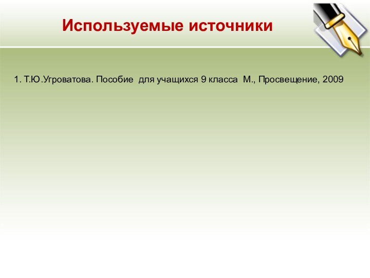 Используемые источники1. Т.Ю.Угроватова. Пособие для учащихся 9 класса М., Просвещение, 2009