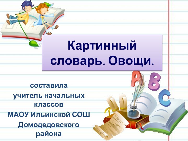 Картинный словарь. Овощи.составилаучитель начальных классов МАОУ Ильинской СОШДомодедовского районаБелозёрова Т.В.