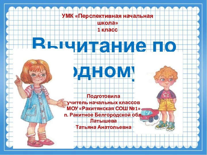 Вычитание по одномуУМК «Перспективная начальная школа»1 классПодготовила учитель начальных классовМОУ «Ракитянская СОШ