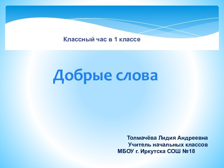 Добрые словаТолмачёва Лидия АндреевнаУчитель начальных классов