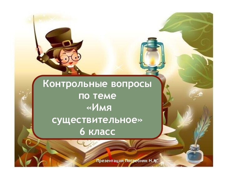 Контрольные вопросы по теме «Имя существительное»6 классПрезентация Погребняк Н.М.