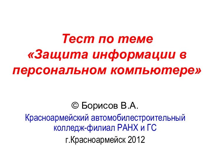 Тест по теме  «Защита информации в персональном компьютере» © Борисов В.А.Красноармейский