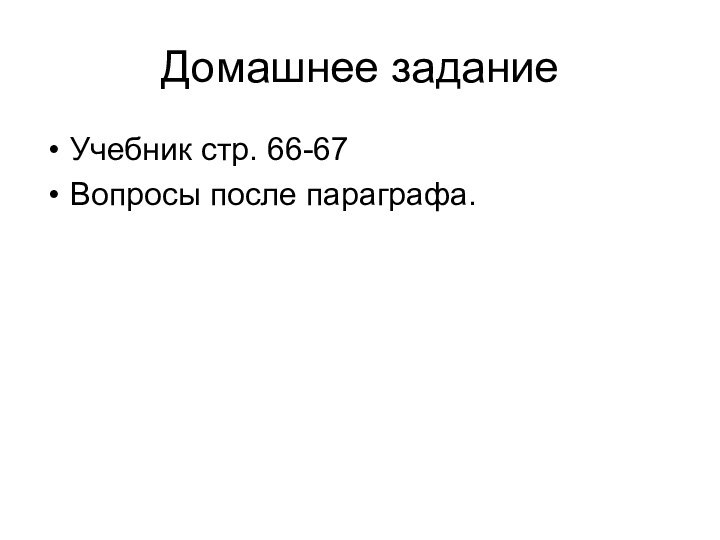 Домашнее заданиеУчебник стр. 66-67Вопросы после параграфа.