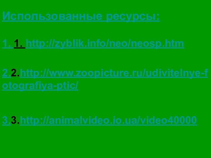 Использованные ресурсы:1. 1. http://zyblik.info/neo/neosp.htm3.3.http://animalvideo.io.ua/video400002.2.http://www.zoopicture.ru/udivitelnye-fotografiya-ptic/