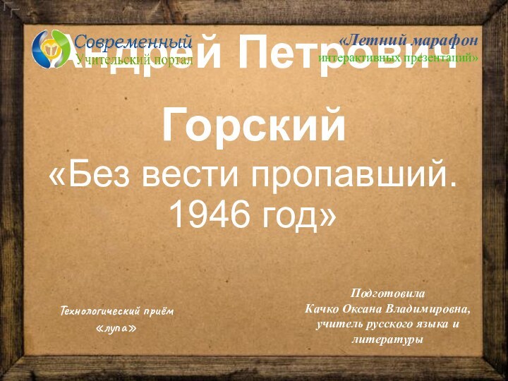 Андрей Петрович Горский«Без вести пропавший. 1946 год»«Летний марафон интерактивных презентаций»Подготовила Качко Оксана