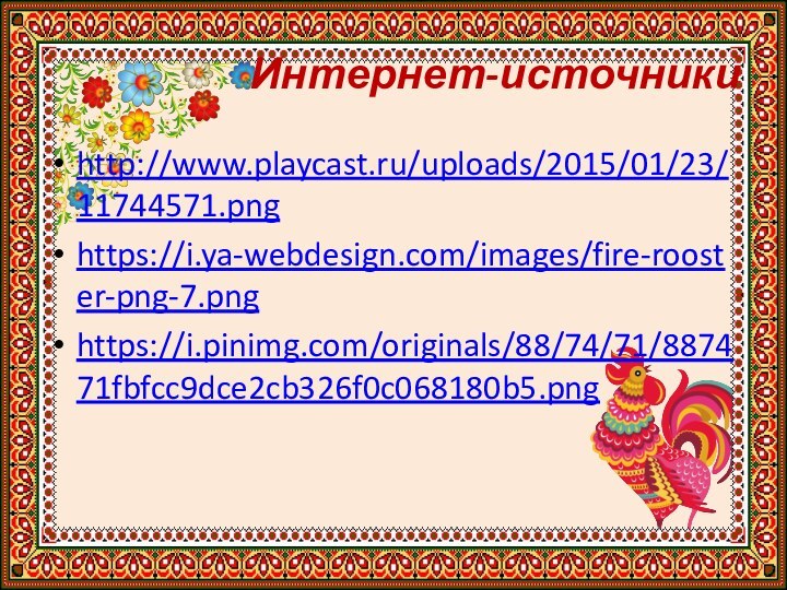 Интернет-источникиhttp://www.playcast.ru/uploads/2015/01/23/11744571.pnghttps://i.ya-webdesign.com/images/fire-rooster-png-7.pnghttps://i.pinimg.com/originals/88/74/71/887471fbfcc9dce2cb326f0c068180b5.png
