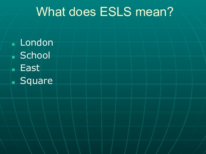 What does ESLS mean? LondonSchoolEast Square