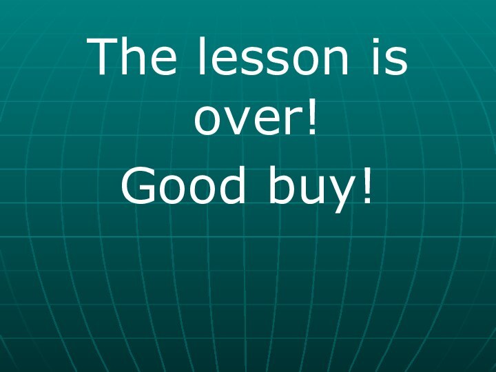 The lesson is over!Good buy!