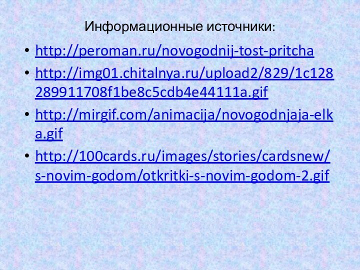 Информационные источники:http://peroman.ru/novogodnij-tost-pritcha http://img01.chitalnya.ru/upload2/829/1c128289911708f1be8c5cdb4e44111a.gif http://mirgif.com/animacija/novogodnjaja-elka.gif http://100cards.ru/images/stories/cardsnew/s-novim-godom/otkritki-s-novim-godom-2.gif