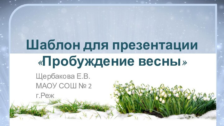 Шаблон для презентации  «Пробуждение весны»Щербакова Е.В.МАОУ СОШ № 2г.Реж