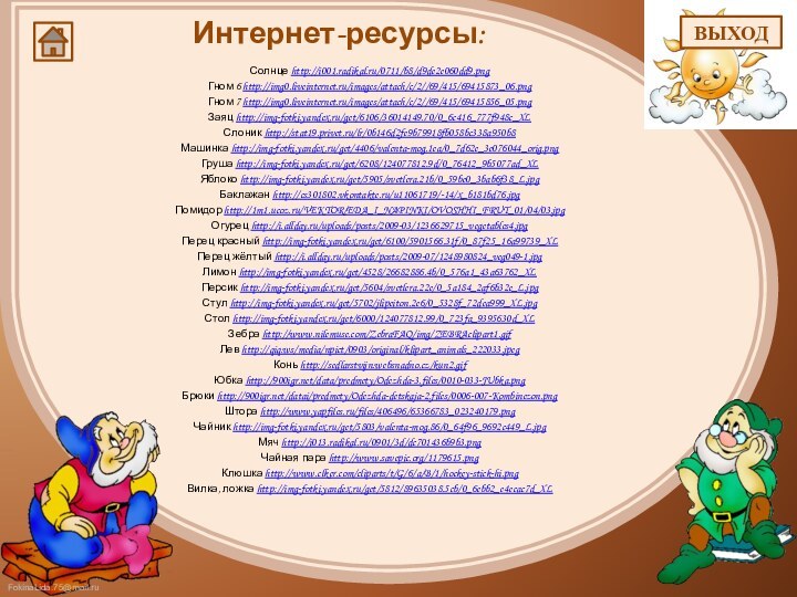 Солнце http://i001.radikal.ru/0711/b8/d9de2e060dd9.pngГном 6 http://img0.liveinternet.ru/images/attach/c/2//69/415/69415873_06.pngГном 7 http://img0.liveinternet.ru/images/attach/c/2//69/415/69415856_05.pngЗаяц http://img-fotki.yandex.ru/get/6106/36014149.70/0_6c416_777f948c_XLСлоник http://stat19.privet.ru/lr/0b146d2fe9b79918fb058bc338a950b8Машинка http://img-fotki.yandex.ru/get/4406/valenta-mog.1ea/0_7d62e_3e076044_orig.pngГруша http://img-fotki.yandex.ru/get/6208/124077812.9d/0_76412_9b5077ad_XLЯблоко http://img-fotki.yandex.ru/get/5905/svetlera.21b/0_59be0_3bab6f38_L.jpgБаклажан http://cs301802.vkontakte.ru/u11061719/-14/x_b181bd76.jpgПомидор