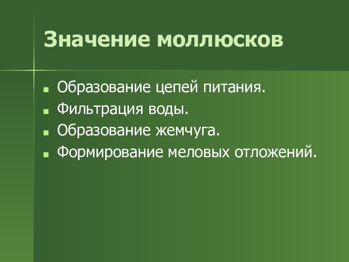 Значение моллюсковОбразование цепей питания.Фильтрация воды.Образование жемчуга.Формирование меловых отложений.