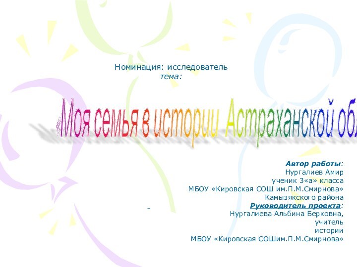 Номинация: исследователь тема:«Моя семья в истории Астраханской области Автор работы:Нургалиев Амирученик 3«а»