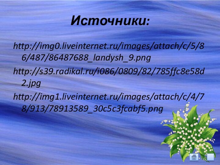 Источники:http://img0.liveinternet.ru/images/attach/c/5/86/487/86487688_landysh_9.pnghttp://s39.radikal.ru/i086/0809/82/785ffc8e58d2.jpghttp://img1.liveinternet.ru/images/attach/c/4/78/913/78913589_30c5c3fcabf5.png