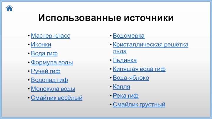 Использованные источникиМастер-классИконкиВода гифФормула водыРучей гиф Водопад гифМолекула водыСмайлик весёлыйВодомерка Кристаллическая решётка льдаЛьдинка