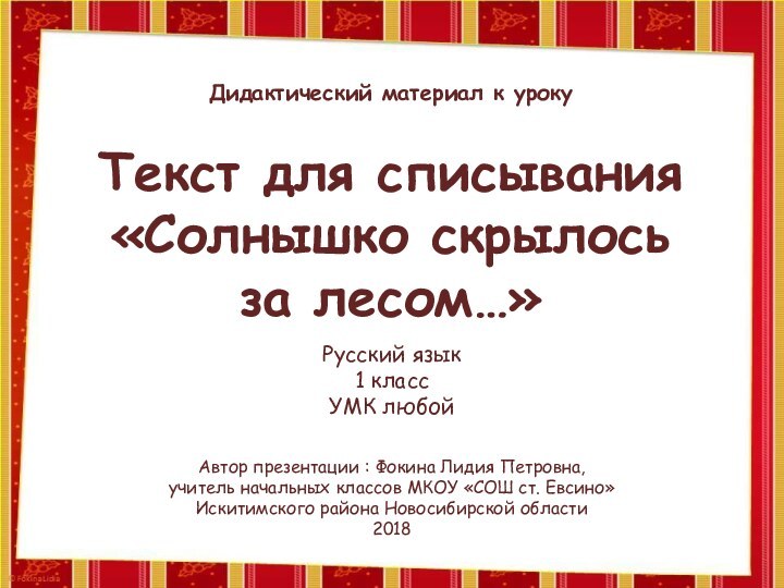 Текст для списывания«Солнышко скрылось за лесом…»Автор презентации : Фокина Лидия Петровна, учитель