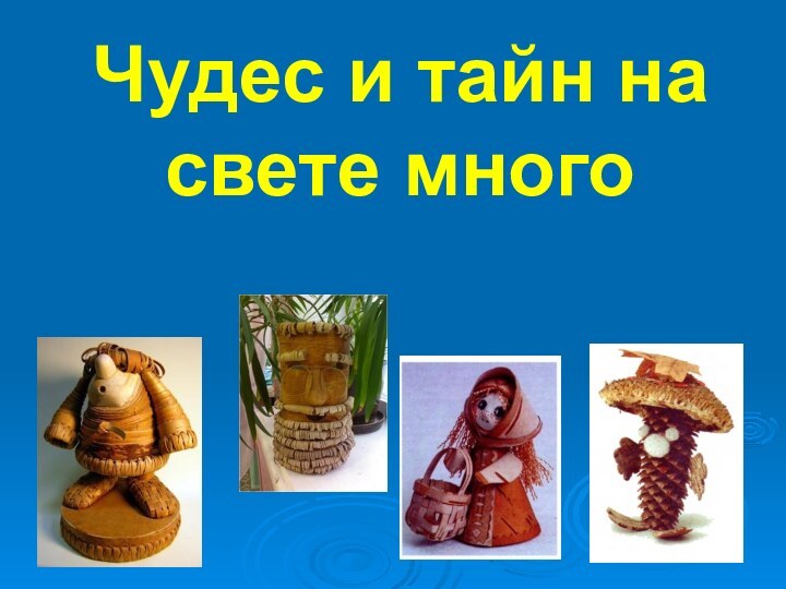 Чудес и тайн на свете много