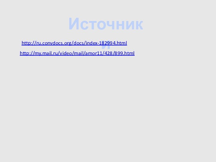 Источники http://ru.convdocs.org/docs/index-182994.html http://my.mail.ru/video/mail/amor11/428/899.html