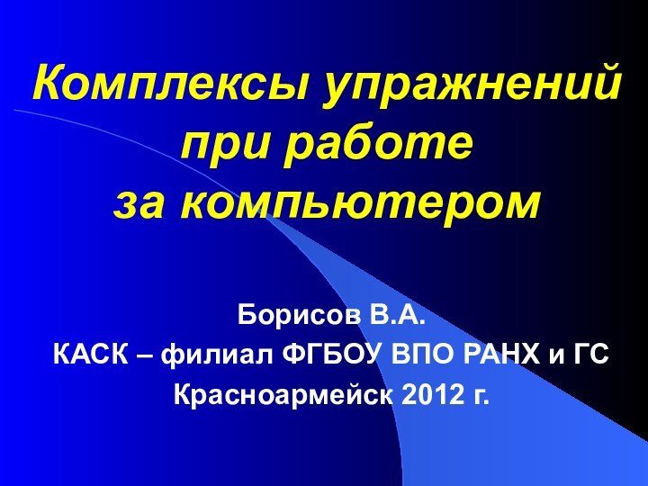 Комплексы упражнений при работе  за компьютером Борисов В.А.КАСК – филиал ФГБОУ