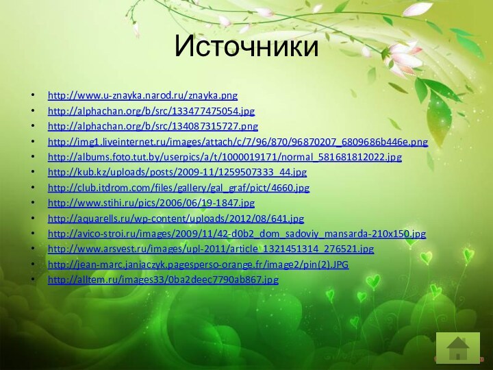 Источники http://www.u-znayka.narod.ru/znayka.pnghttp://alphachan.org/b/src/133477475054.jpghttp://alphachan.org/b/src/134087315727.pnghttp://img1.liveinternet.ru/images/attach/c/7/96/870/96870207_6809686b446e.pnghttp://albums.foto.tut.by/userpics/a/t/1000019171/normal_581681812022.jpghttp://kub.kz/uploads/posts/2009-11/1259507333_44.jpghttp://club.itdrom.com/files/gallery/gal_graf/pict/4660.jpghttp://www.stihi.ru/pics/2006/06/19-1847.jpghttp://aquarells.ru/wp-content/uploads/2012/08/641.jpghttp://avico-stroi.ru/images/2009/11/42-d0b2_dom_sadoviy_mansarda-210x150.jpghttp://www.arsvest.ru/images/upl-2011/article_1321451314_276521.jpghttp://jean-marc.janiaczyk.pagesperso-orange.fr/image2/pin(2).JPGhttp://alltem.ru/images33/0ba2deec7790ab867.jpg