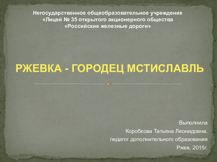 РЖЕВКА - ГОРОДЕЦ МСТИСЛАВЛЬНегосударственное общеобразовательное учреждение «Лицей № 35 открытого акционерного общества  «Российские