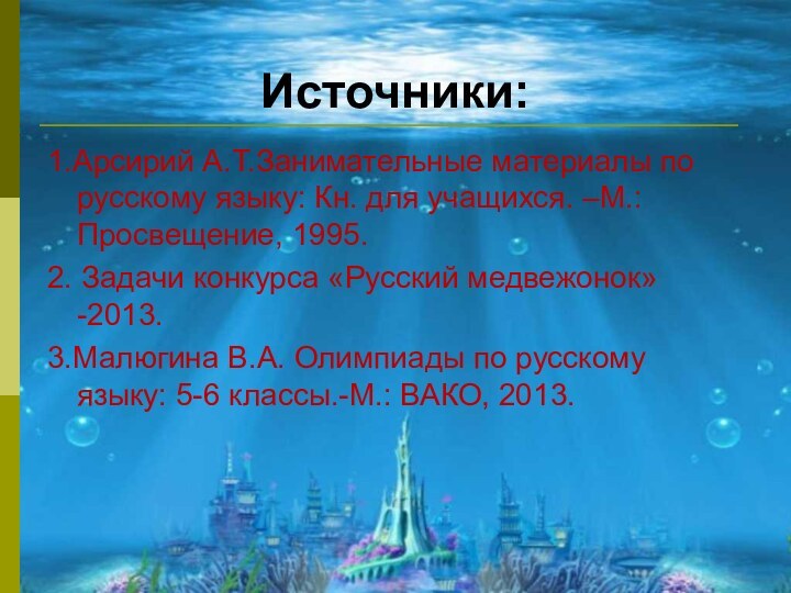 Источники:1.Арсирий А.Т.Занимательные материалы по русскому языку: Кн. для учащихся. –М.: Просвещение, 1995.2.