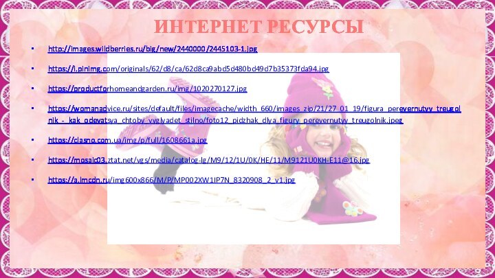 ИНТЕРНЕТ РЕСУРСЫ http://images.wildberries.ru/big/new/2440000/2445103-1.jpg https://i.pinimg.com/originals/62/d8/ca/62d8ca9abd5d480bd49d7b35373fda94.jpg https://productforhomeandgarden.ru/img/1020270127.jpg https://womanadvice.ru/sites/default/files/imagecache/width_660/images_zip/21/27_01_19/figura_perevernutyy_treugolnik_-_kak_odevatsya_chtoby_vyglyadet_stilno/foto12_pidzhak_dlya_figury_perevernutyy_treugolnik.jpeg https://clasno.com.ua/img/p/full/1608661a.jpg https://mosaic03.ztat.net/vgs/media/catalog-lg/M9/12/1U/0K/HE/11/M9121U0KH-E11@16.jpg https://a.lmcdn.ru/img600x866/M/P/MP002XW1IP7N_8320908_2_v1.jpg  