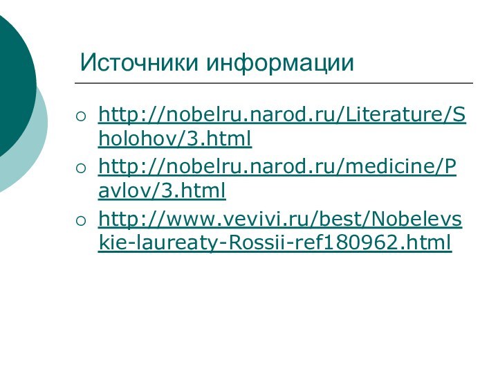 Источники информацииhttp://nobelru.narod.ru/Literature/Sholohov/3.htmlhttp://nobelru.narod.ru/medicine/Pavlov/3.htmlhttp://www.vevivi.ru/best/Nobelevskie-laureaty-Rossii-ref180962.html