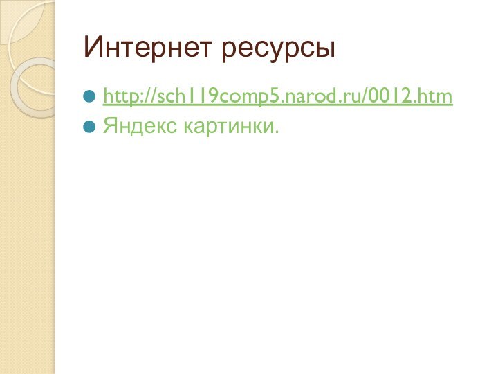 Интернет ресурсыhttp://sch119comp5.narod.ru/0012.htmЯндекс картинки.