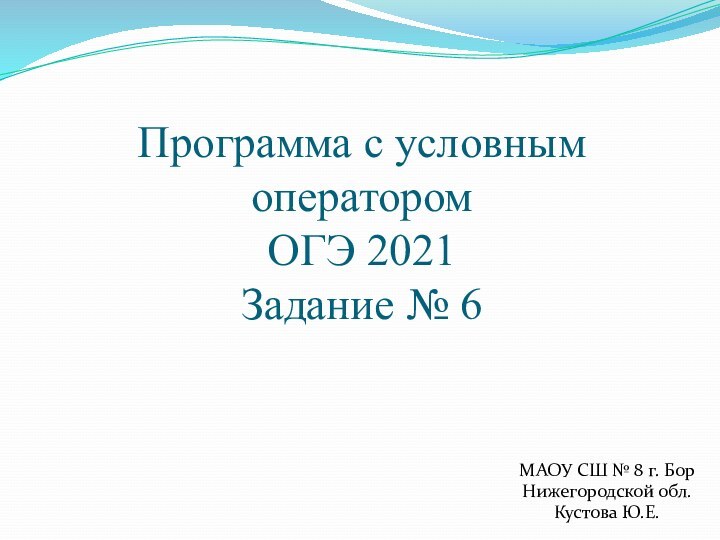 Программа с условным оператором ОГЭ 2021 Задание № 6МАОУ СШ № 8 г. БорНижегородской обл.Кустова Ю.Е.