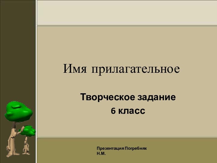 Имя прилагательноеТворческое задание6 классПрезентация Погребняк Н.М.