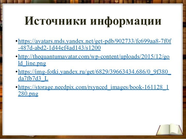 Источники информацииhttps://avatars.mds.yandex.net/get-pdb/902733/fc699aa8-7f0f-487d-abd2-1d44ef4ad143/s1200http://thequantumavatar.com/wp-content/uploads/2015/12/gold_line.pnghttps://img-fotki.yandex.ru/get/6829/39663434.686/0_9f380_da7fb7d3_Lhttps://storage.needpix.com/rsynced_images/book-161128_1280.png